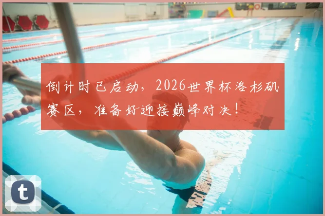 倒计时已启动，2026世界杯洛杉矶赛区，准备好迎接巅峰对决！